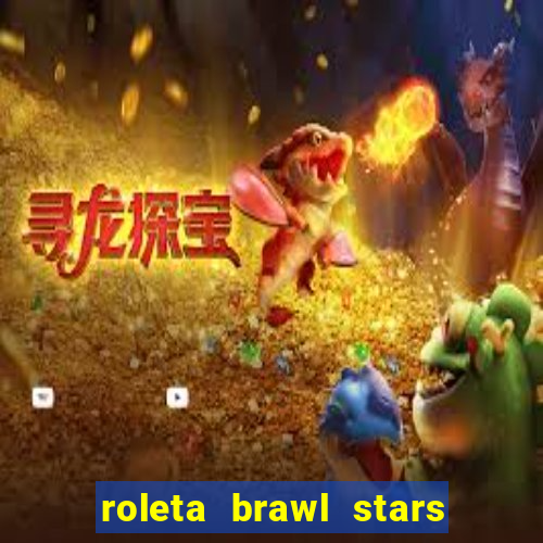 roleta brawl stars 2024 80 brawlers